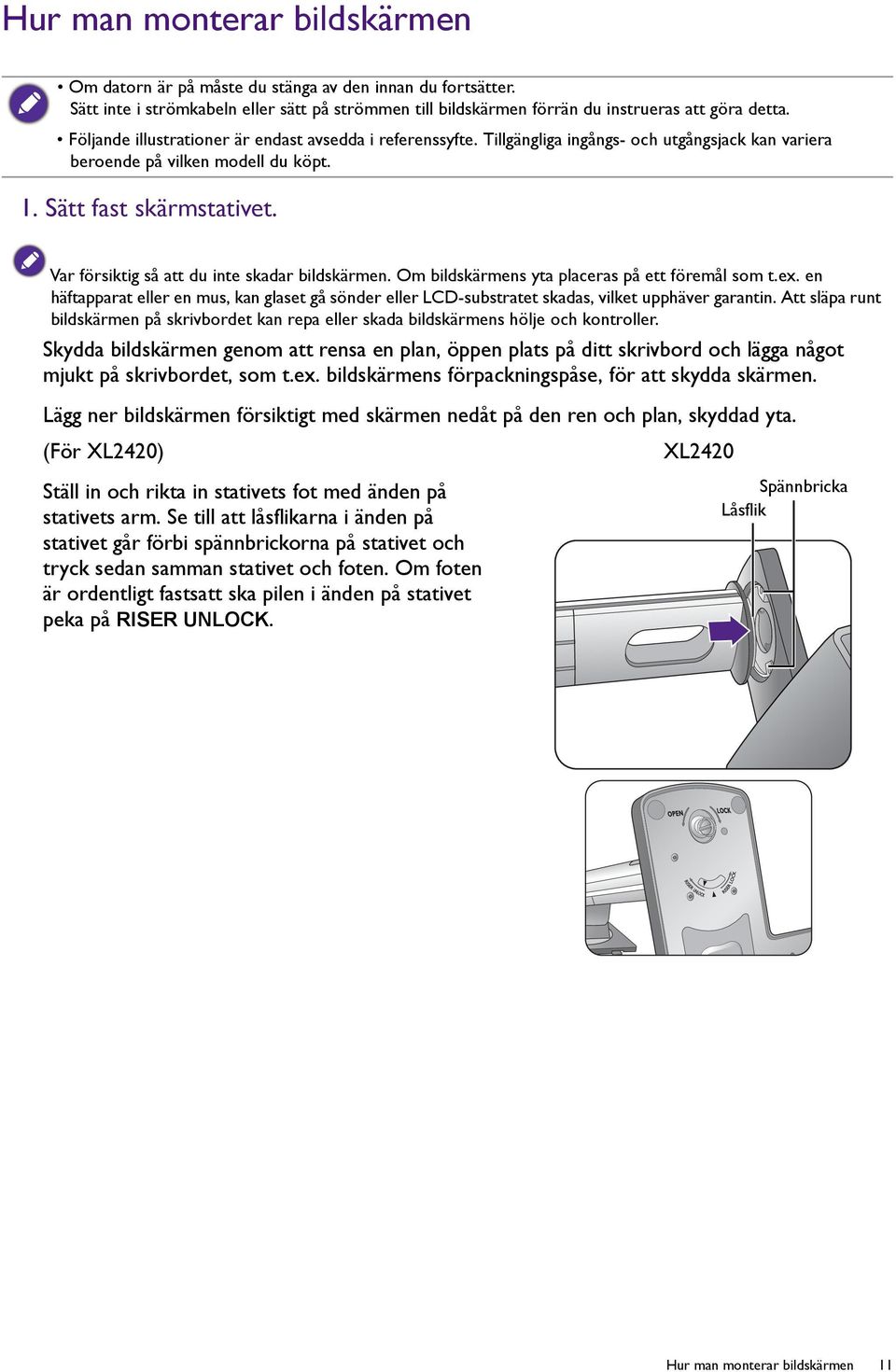 Var försiktig så att du inte skadar bildskärmen. Om bildskärmens yta placeras på ett föremål som t.ex.