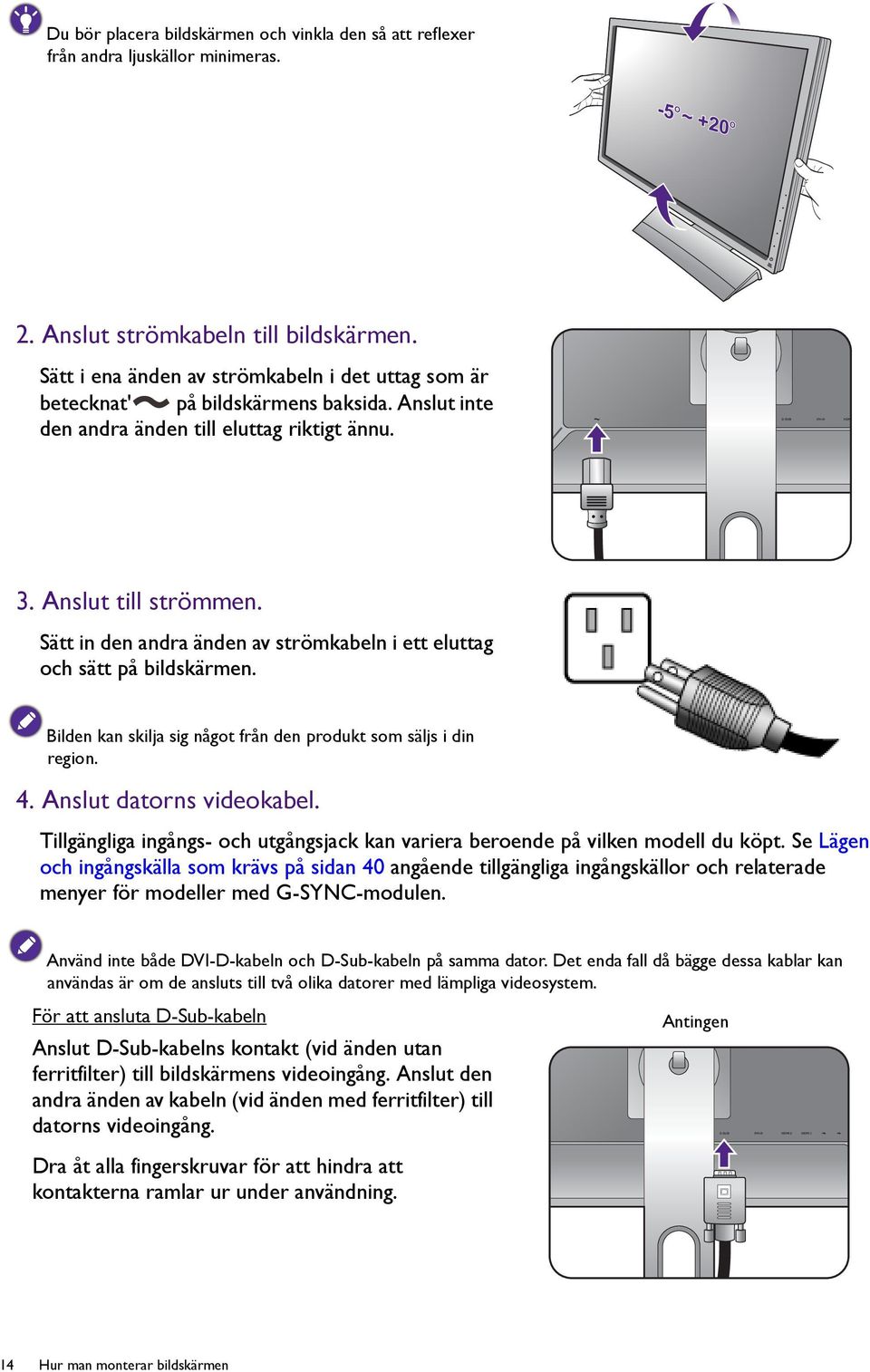 Sätt in den andra änden av strömkabeln i ett eluttag och sätt på bildskärmen. Bilden kan skilja sig något från den produkt som säljs i din region. 4. Anslut datorns videokabel.