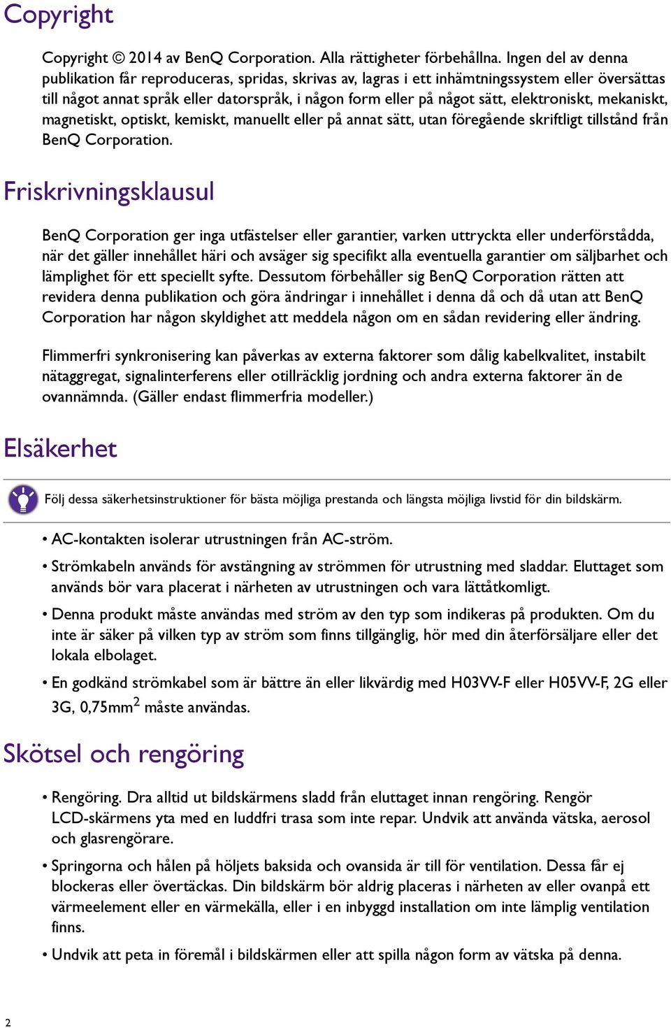 elektroniskt, mekaniskt, magnetiskt, optiskt, kemiskt, manuellt eller på annat sätt, utan föregående skriftligt tillstånd från BenQ Corporation.