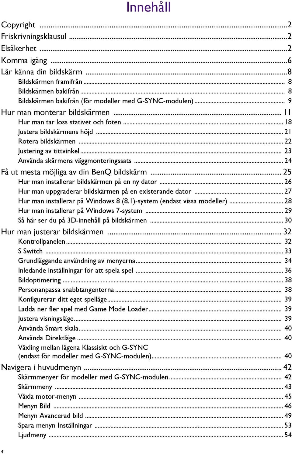 .. 22 Justering av tittvinkel... 23 Använda skärmens väggmonteringssats... 24 Få ut mesta möjliga av din BenQ bildskärm... 25 Hur man installerar bildskärmen på en ny dator.