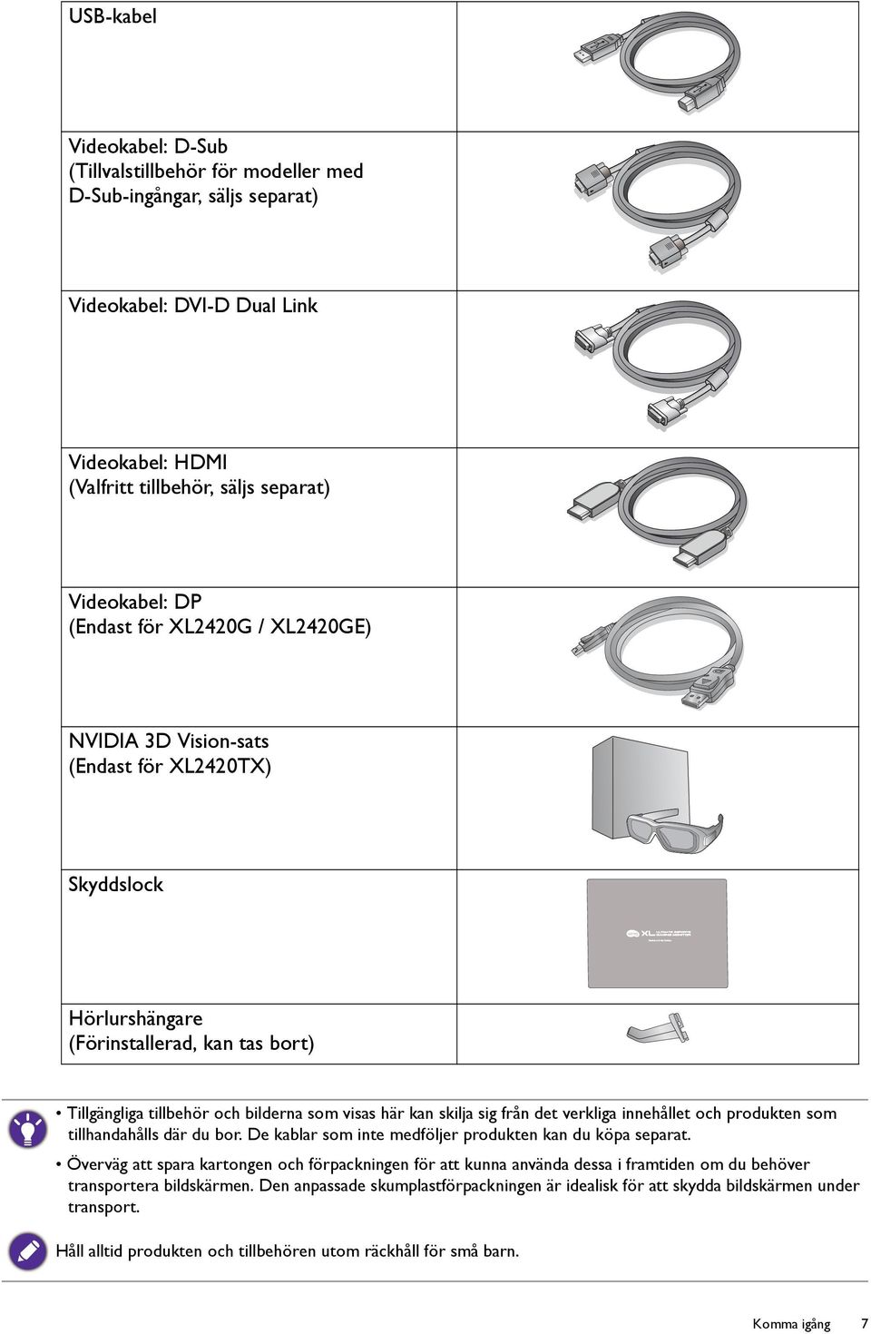 verkliga innehållet och produkten som tillhandahålls där du bor. De kablar som inte medföljer produkten kan du köpa separat.