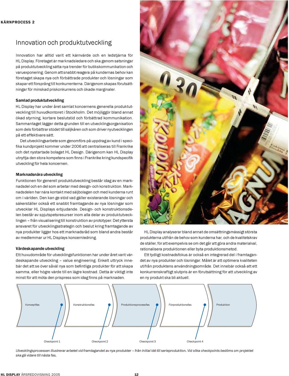 Genom att snabbt reagera på kundernas behov kan företaget skapa nya och förbättrade produkter och lösningar som skapar ett försprång till konkurrenterna.