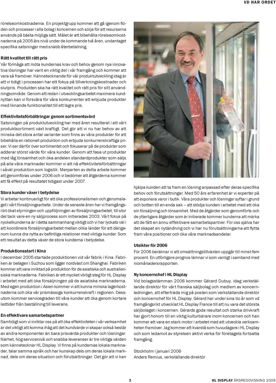 Rätt kvalitet till rätt pris Vår förmåga att möta kundernas krav och behov genom nya innovativa lösningar har varit en viktig del i vår framgång och kommer att vara så framöver.