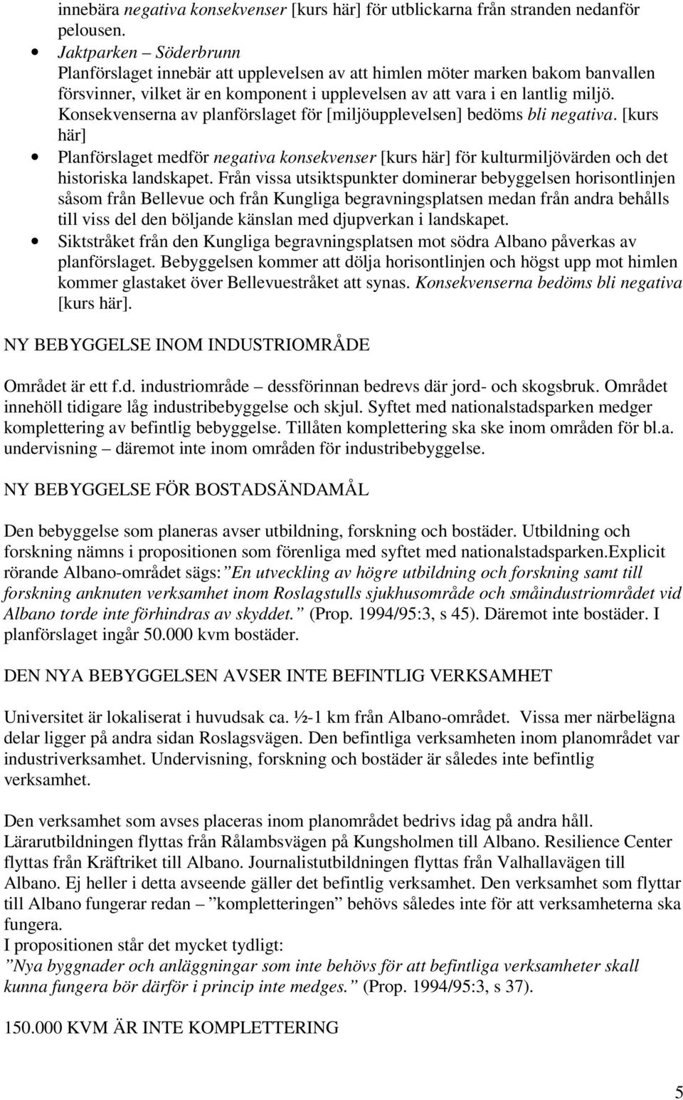 Konsekvenserna av planförslaget för [miljöupplevelsen] bedöms bli negativa. [kurs här] Planförslaget medför negativa konsekvenser [kurs här] för kulturmiljövärden och det historiska landskapet.