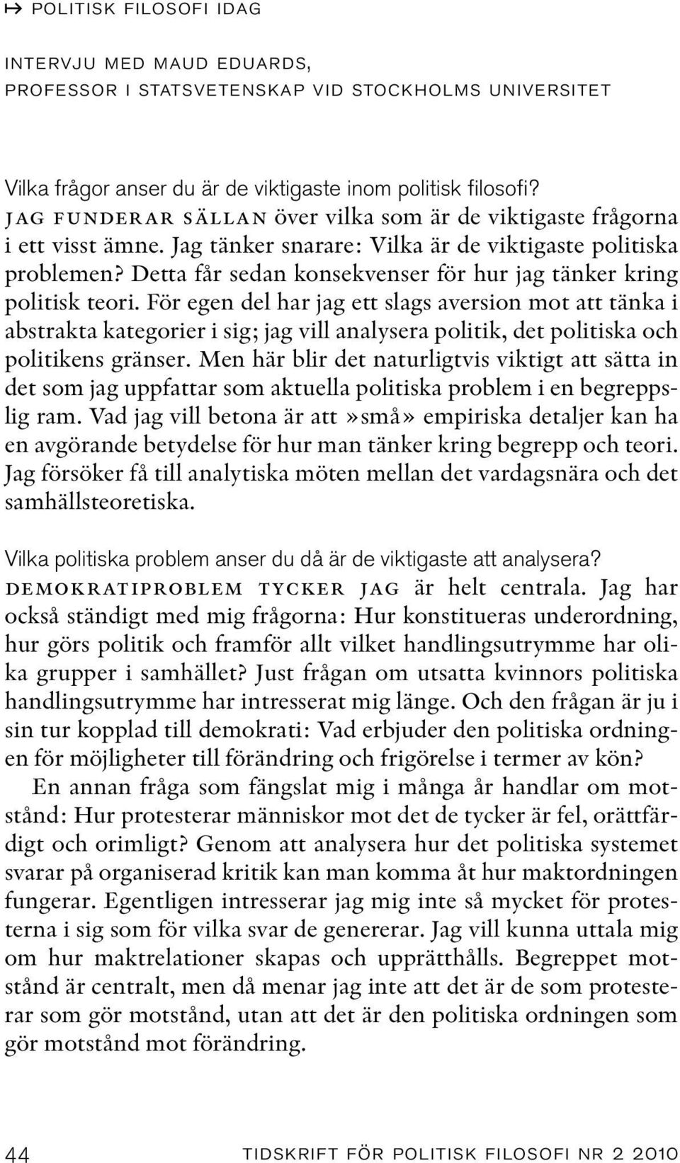 Detta får sedan konsekvenser för hur jag tänker kring politisk teori.