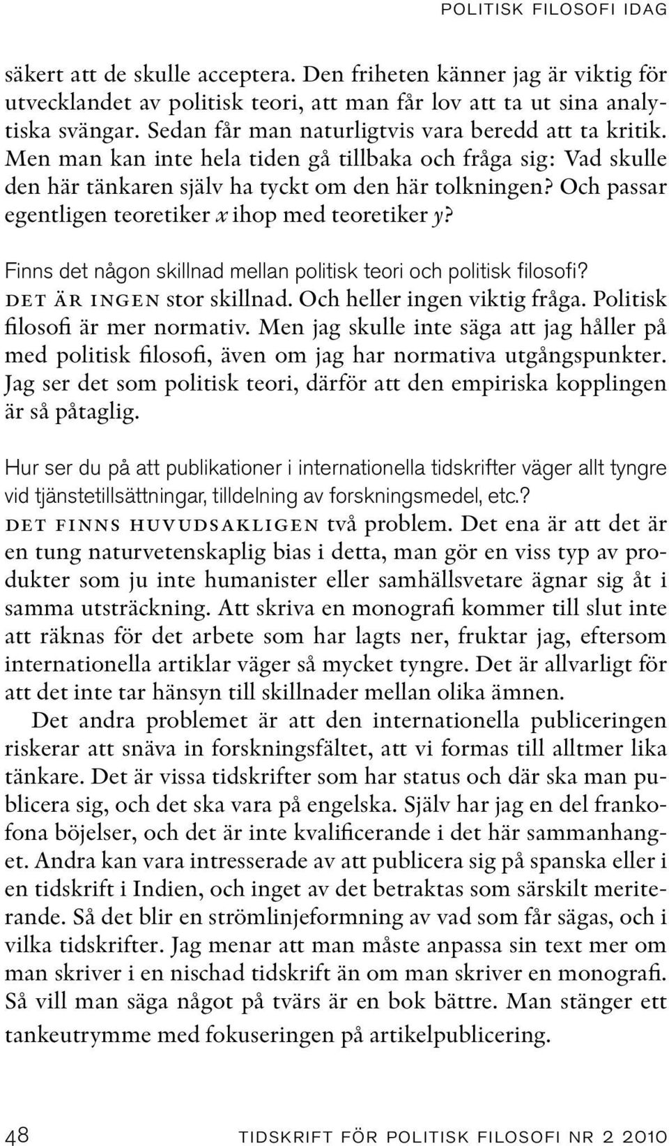 Och passar egentligen teoretiker x ihop med teoretiker y? Finns det någon skillnad mellan politisk teori och politisk filosofi? det är ingen stor skillnad. Och heller ingen viktig fråga.