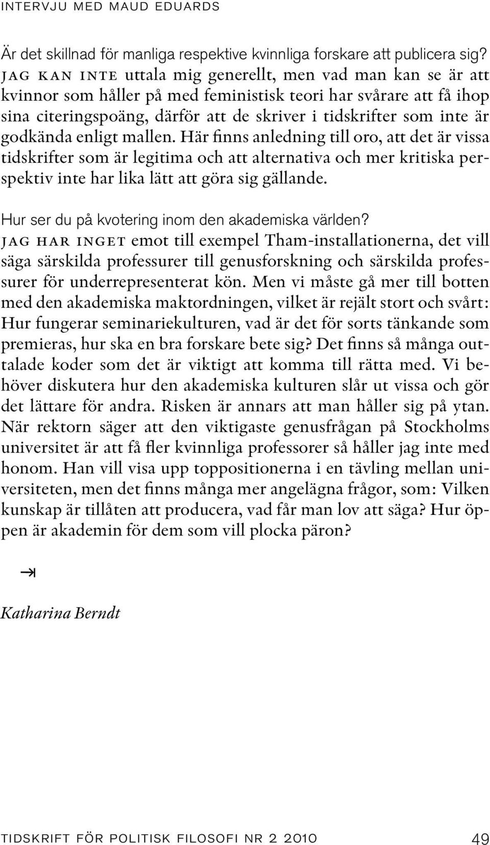 godkända enligt mallen. Här finns anledning till oro, att det är vissa tidskrifter som är legitima och att alternativa och mer kritiska perspektiv inte har lika lätt att göra sig gällande.