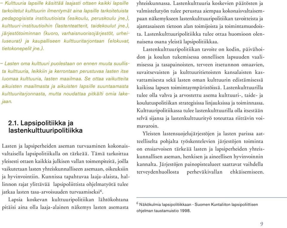 Se ottaa vaikutteita aikuisten maailmasta ja aikuisten lapsille suuntaamasta kulttuuritarjonnasta, mutta noudattaa pitkälti omia lakejaan. 2.1.