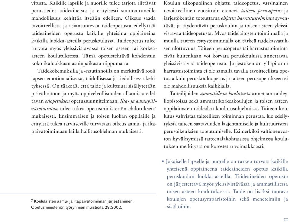 Taideopetus tulee turvata myös yleissivistävässä toisen asteen tai korkeaasteen koulutuksessa. Tämä opetustehtävä kohdentuu koko ikäluokkaan asuinpaikasta riippumatta.