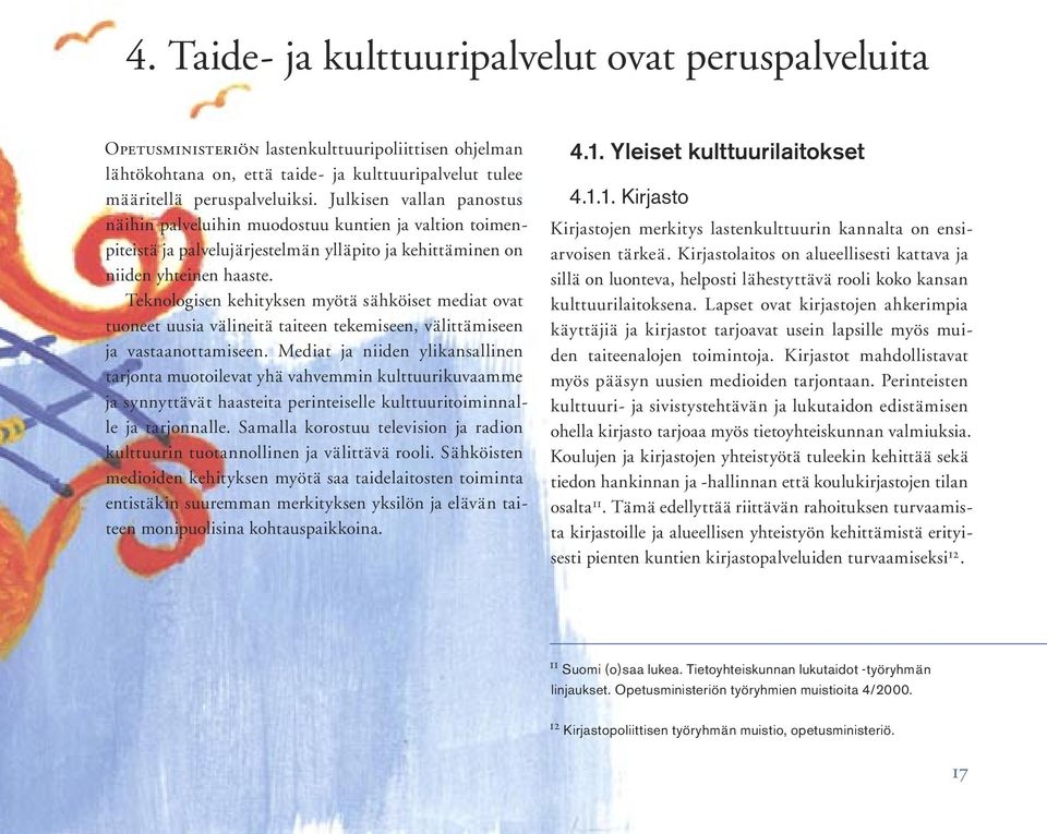 Teknologisen kehityksen myötä sähköiset mediat ovat tuoneet uusia välineitä taiteen tekemiseen, välittämiseen ja vastaanottamiseen.
