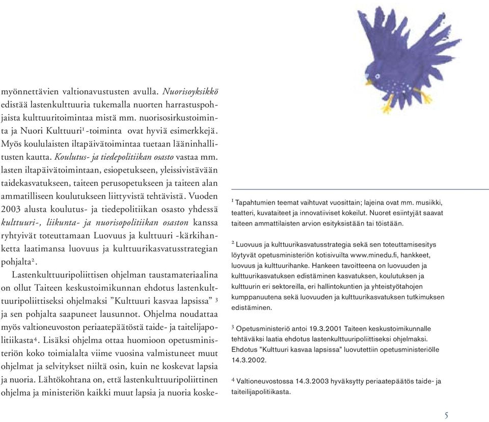lasten iltapäivätoimintaan, esiopetukseen, yleissivistävään taidekasvatukseen, taiteen perusopetukseen ja taiteen alan ammatilliseen koulutukseen liittyvistä tehtävistä.