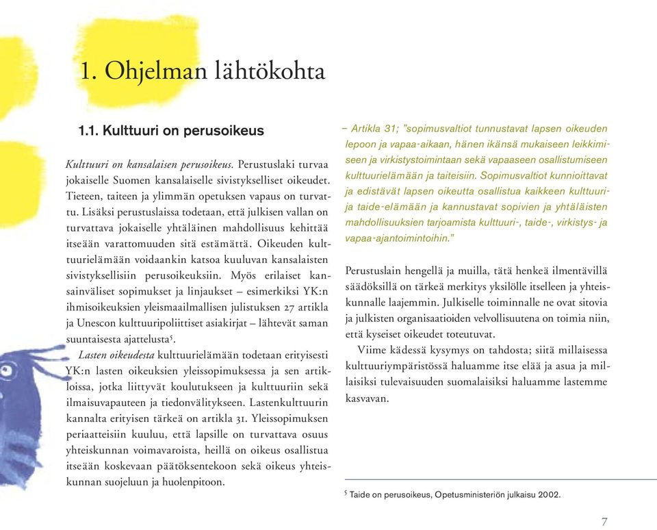 Lisäksi perustuslaissa todetaan, että julkisen vallan on turvattava jokaiselle yhtäläinen mahdollisuus kehittää itseään varattomuuden sitä estämättä.