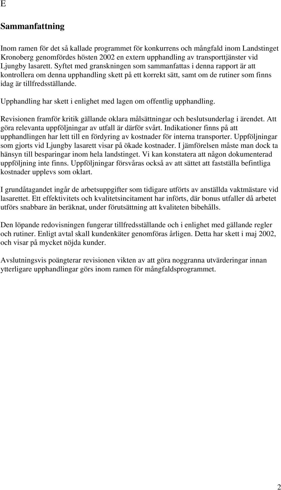 Upphandling har skett i enlighet med lagen om offentlig upphandling. Revisionen framför kritik gällande oklara målsättningar och beslutsunderlag i ärendet.
