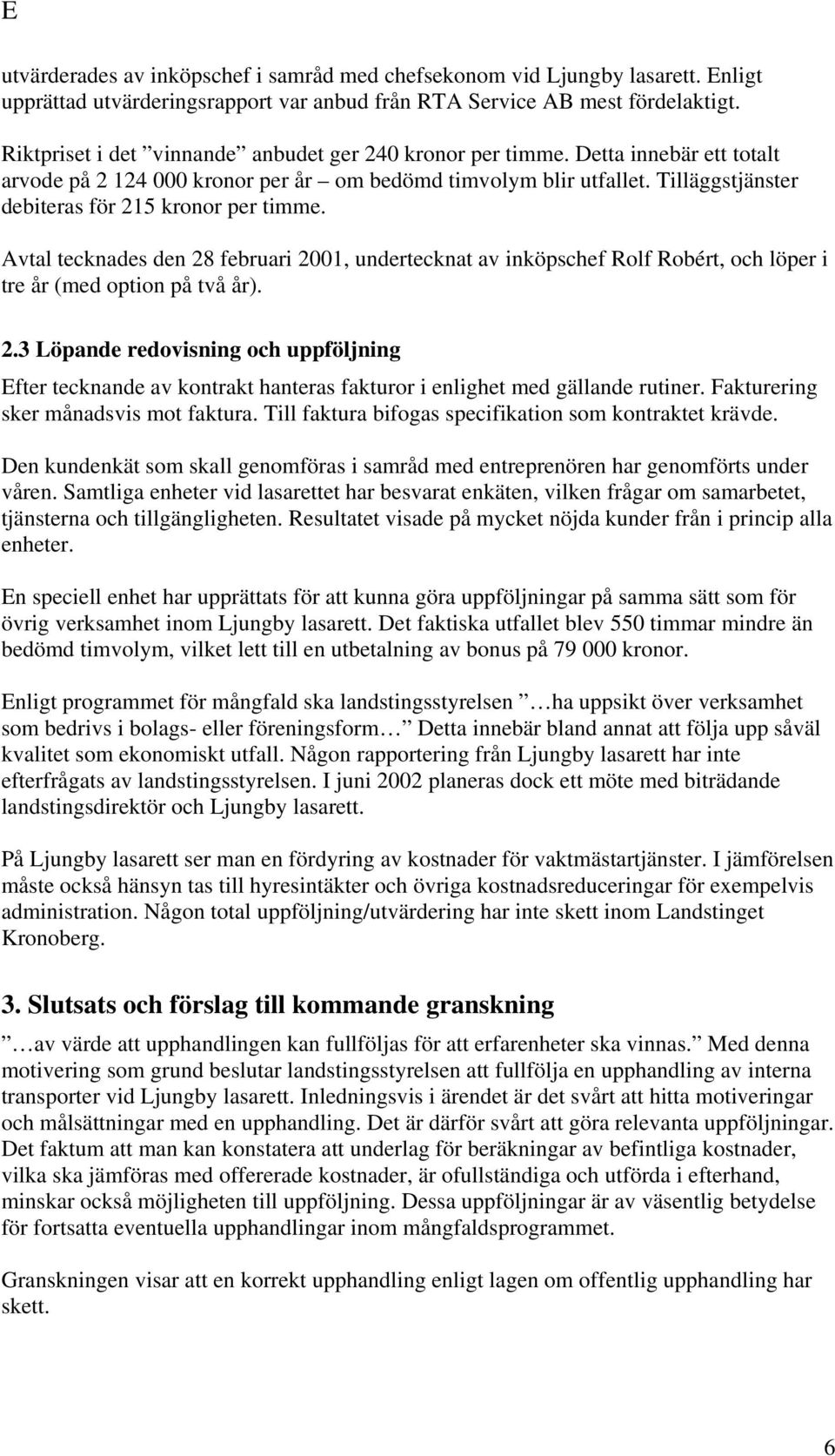 Tilläggstjänster debiteras för 215 kronor per timme. Avtal tecknades den 28 februari 2001, undertecknat av inköpschef Rolf Robért, och löper i tre år (med option på två år). 2.3 Löpande redovisning och uppföljning Efter tecknande av kontrakt hanteras fakturor i enlighet med gällande rutiner.
