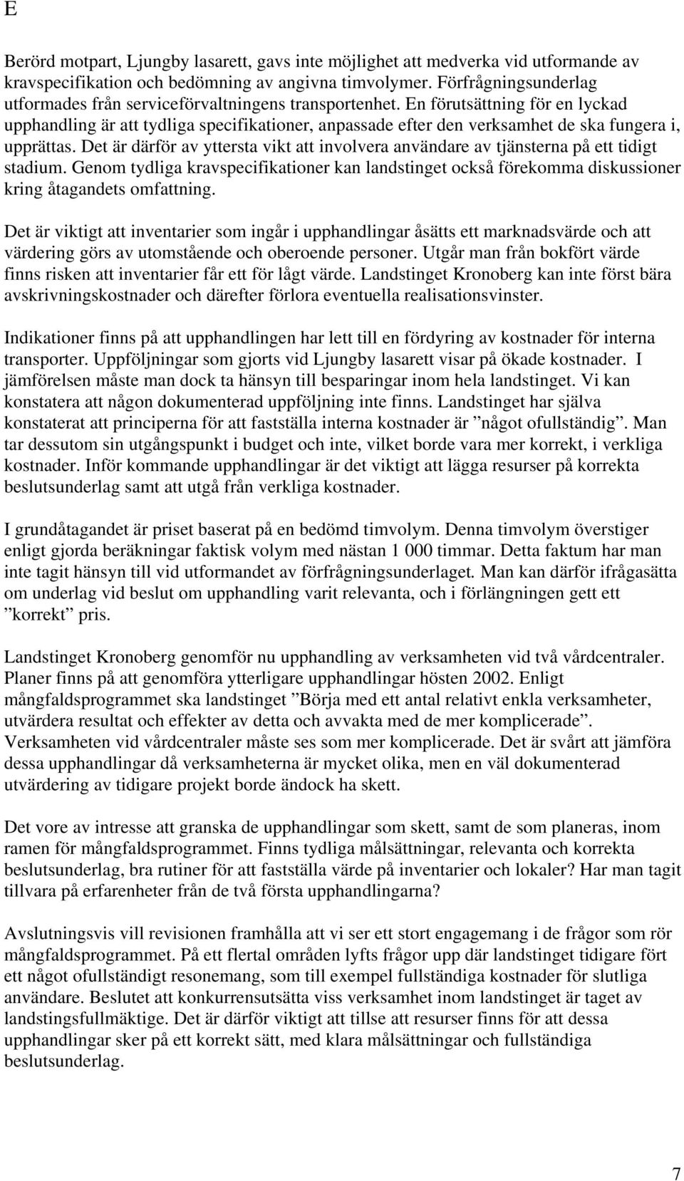 En förutsättning för en lyckad upphandling är att tydliga specifikationer, anpassade efter den verksamhet de ska fungera i, upprättas.