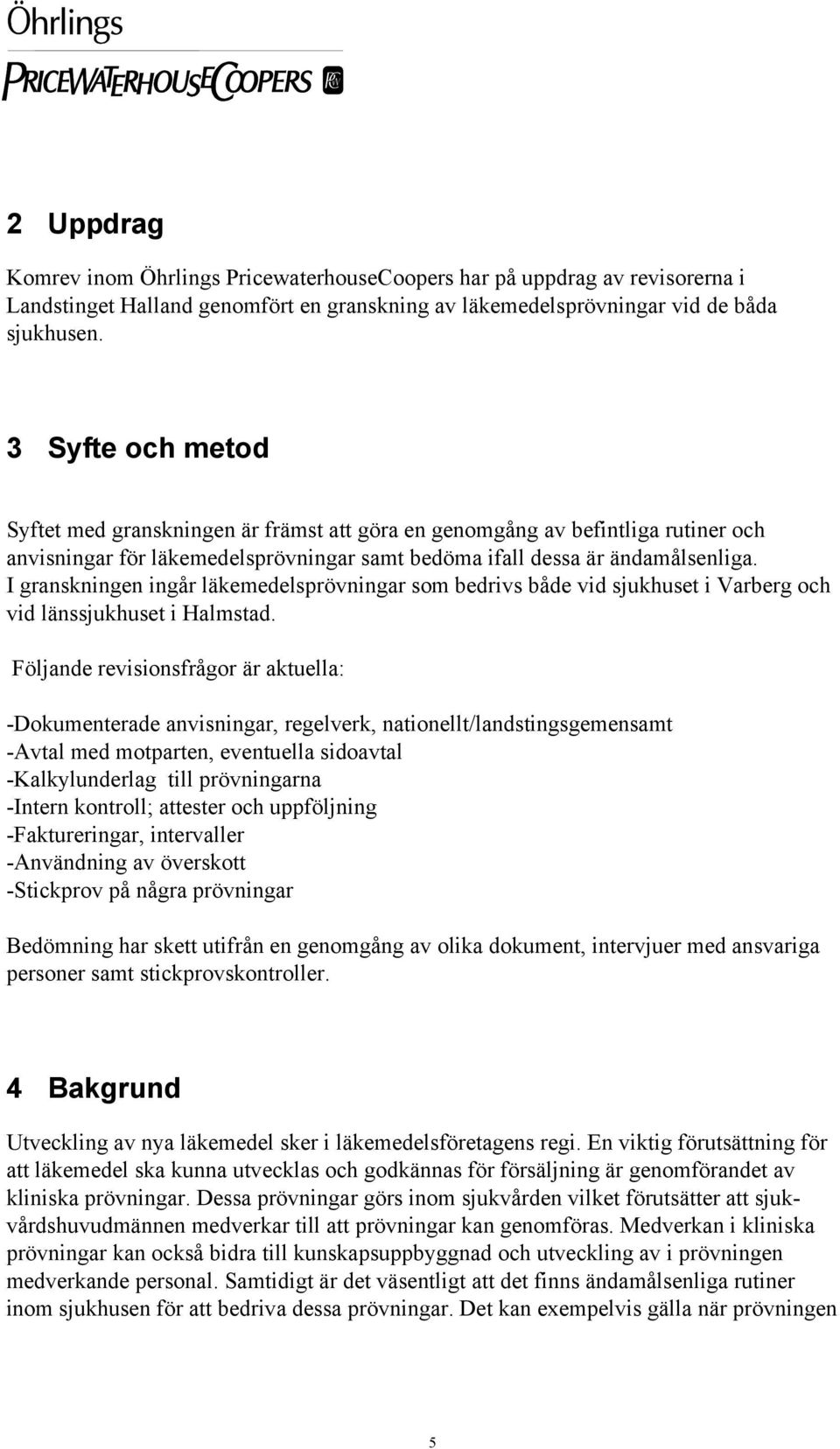 I granskningen ingår läkemedelsprövningar som bedrivs både vid sjukhuset i Varberg och vid länssjukhuset i Halmstad.