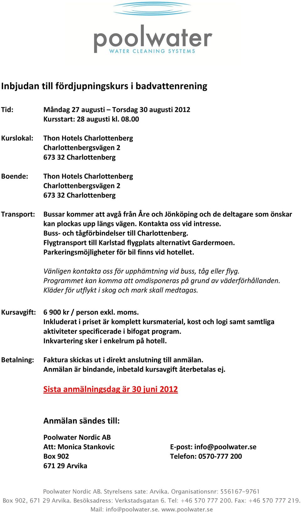 från Åre och Jönköping och de deltagare som önskar kan plockas upp längs vägen. Kontakta oss vid intresse. Buss- och tågförbindelser till Charlottenberg.