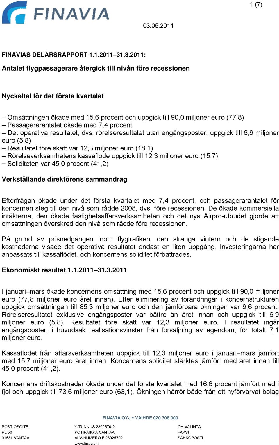 .3.2011: Antalet flygpassagerare återgick till nivån före recessionen Nyckeltal för det första kvartalet Omsättningen ökade med 15,6 procent och uppgick till 90,0 miljoner euro (77,8)