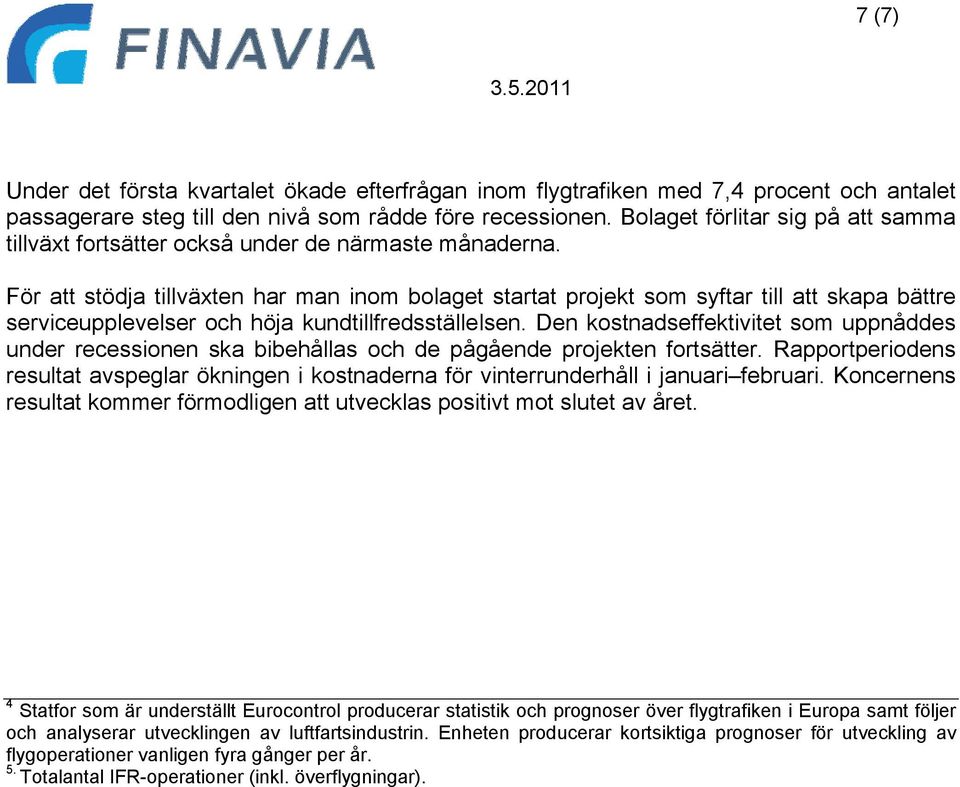 För att stödja tillväxten har man inom bolaget startat projekt som syftar till att skapa bättre serviceupplevelser och höja kundtillfredsställelsen.