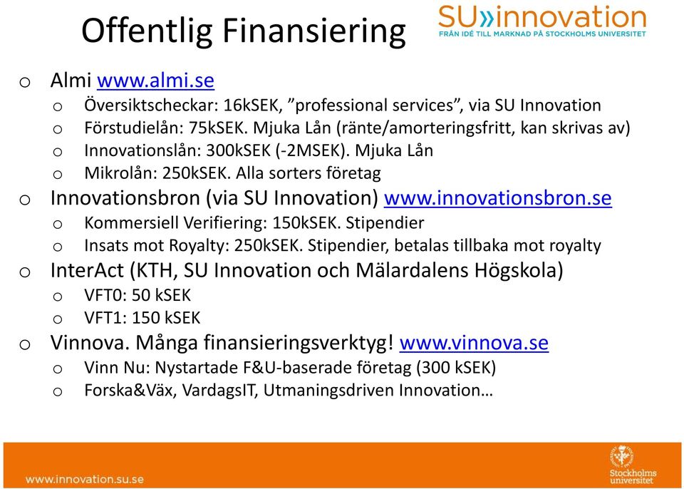 se Kmmersiell Verifiering: 150kSEK. Stipendier Insats mt Ryalty: 250kSEK. Stipendier, betalas tillbaka mt ryalty InterAct (KTH, SU Innvatin ch Mälardalens Högskla) VFT0: 50 ksek VFT1: 150 ksek Vinnva.