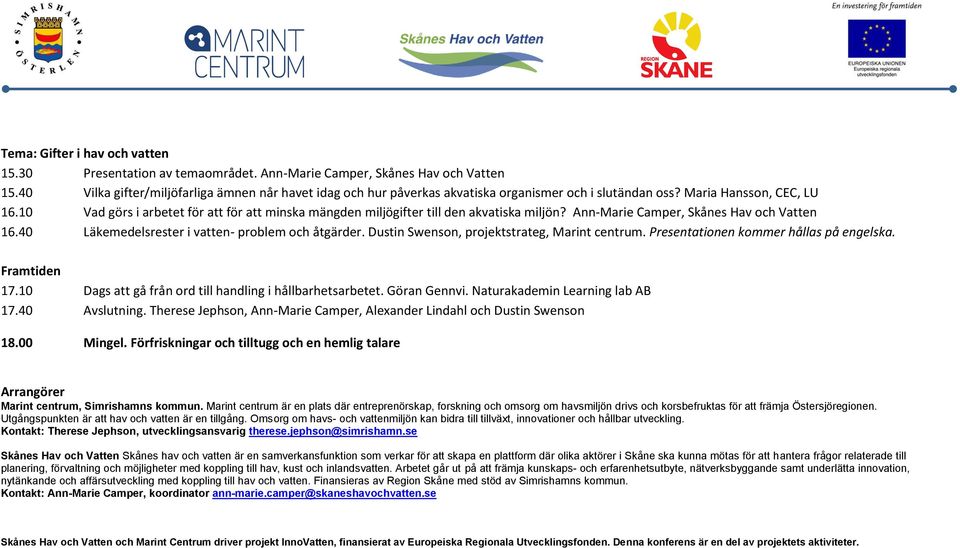 10 Vad görs i arbetet för att för att minska mängden miljögifter till den akvatiska miljön? Ann-Marie Camper, Skånes Hav och Vatten 16.40 Läkemedelsrester i vatten- problem och åtgärder.
