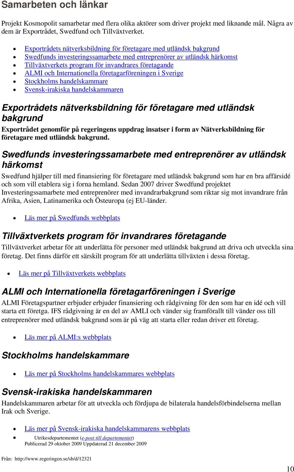 Internationella företagarföreningen i Sverige Stockholms handelskammare Svensk-irakiska handelskammaren Exportrådets nätverksbildning för företagare med utländsk bakgrund Exportrådet genomför på