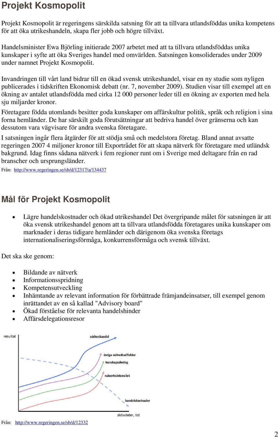 Satsningen konsoliderades under 2009 under namnet Projekt Kosmopolit.