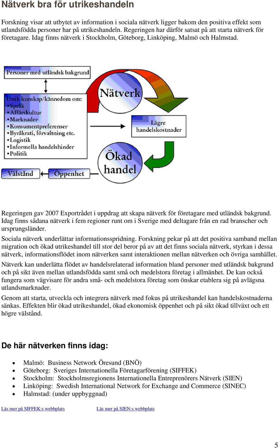 Regeringen gav 2007 Exportrådet i uppdrag att skapa nätverk för företagare med utländsk bakgrund.