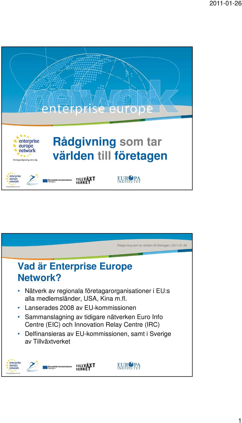 Lanserades 2008 av EU-kommissionen Sammanslagning av tidigare nätverken Euro Info Centre