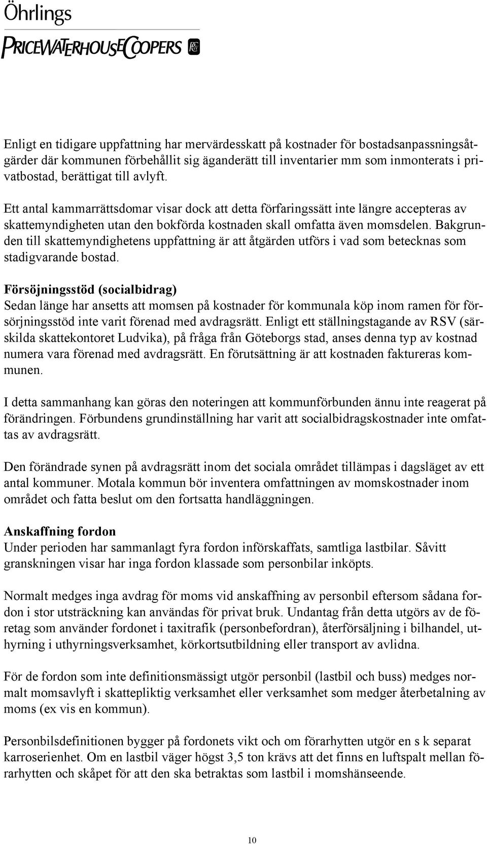 Bakgrunden till skattemyndighetens uppfattning är att åtgärden utförs i vad som betecknas som stadigvarande bostad.