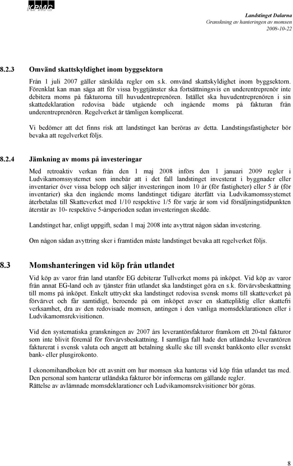 Istället ska huvudentreprenören i sin skattedeklaration redovisa både utgående och ingående moms på fakturan från underentreprenören. Regelverket är tämligen komplicerat.