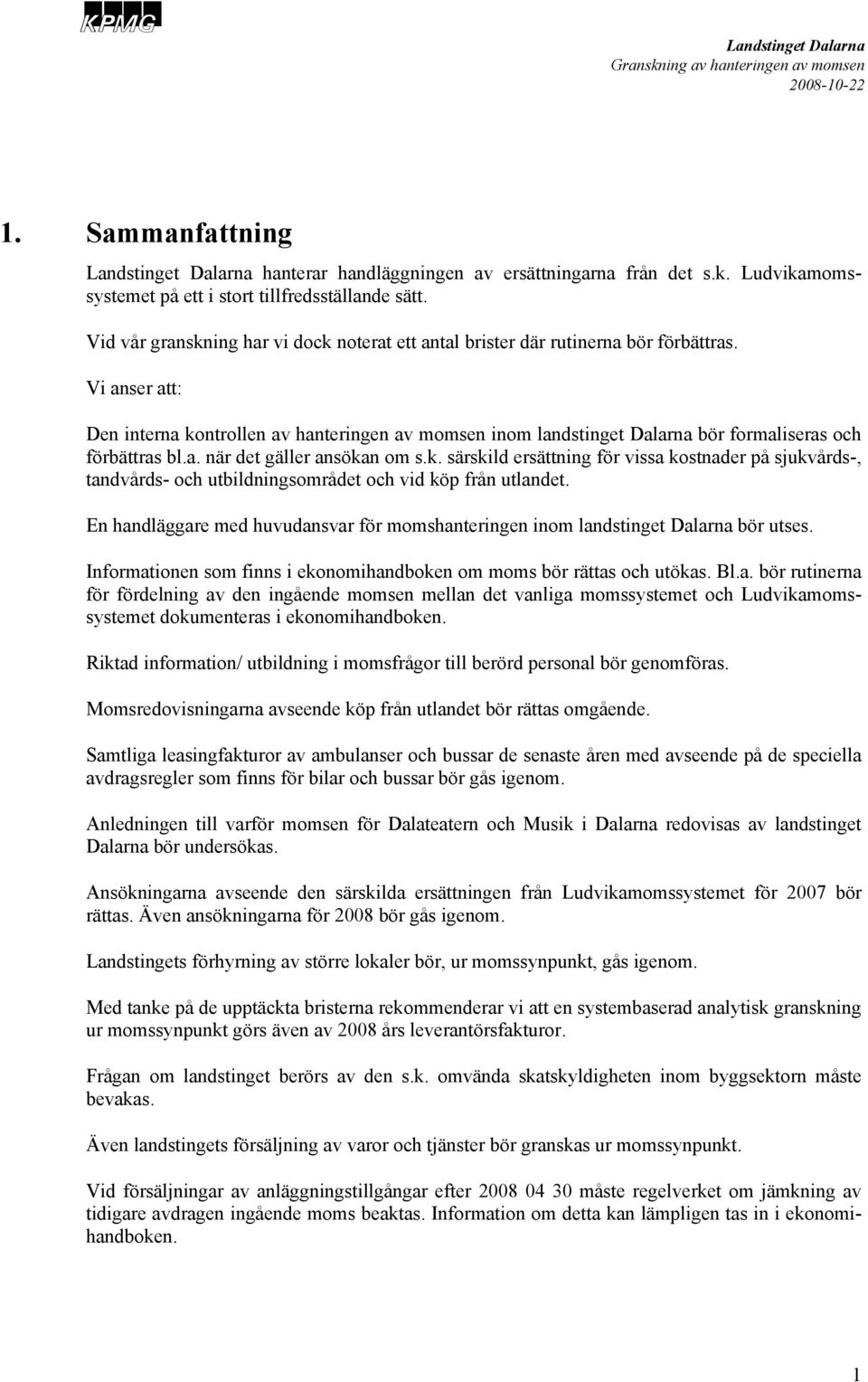 Vi anser att: Den interna kontrollen av hanteringen av momsen inom landstinget Dalarna bör formaliseras och förbättras bl.a. när det gäller ansökan om s.k. särskild ersättning för vissa kostnader på sjukvårds-, tandvårds- och utbildningsområdet och vid köp från utlandet.