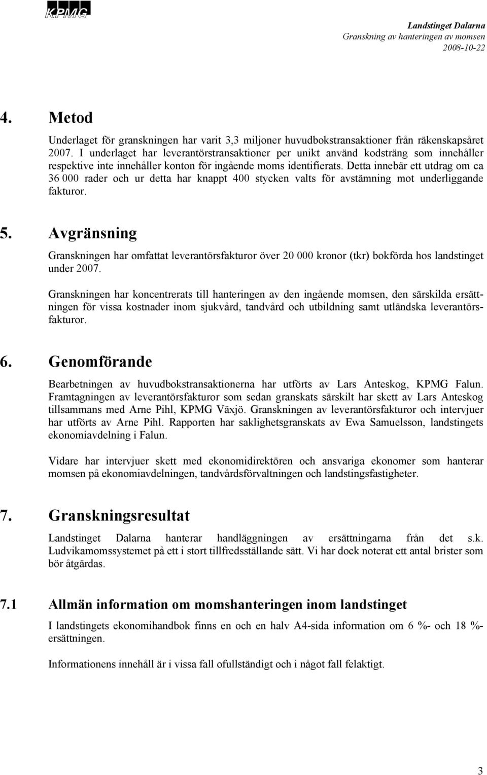 Detta innebär ett utdrag om ca 36 000 rader och ur detta har knappt 400 stycken valts för avstämning mot underliggande fakturor. 5.