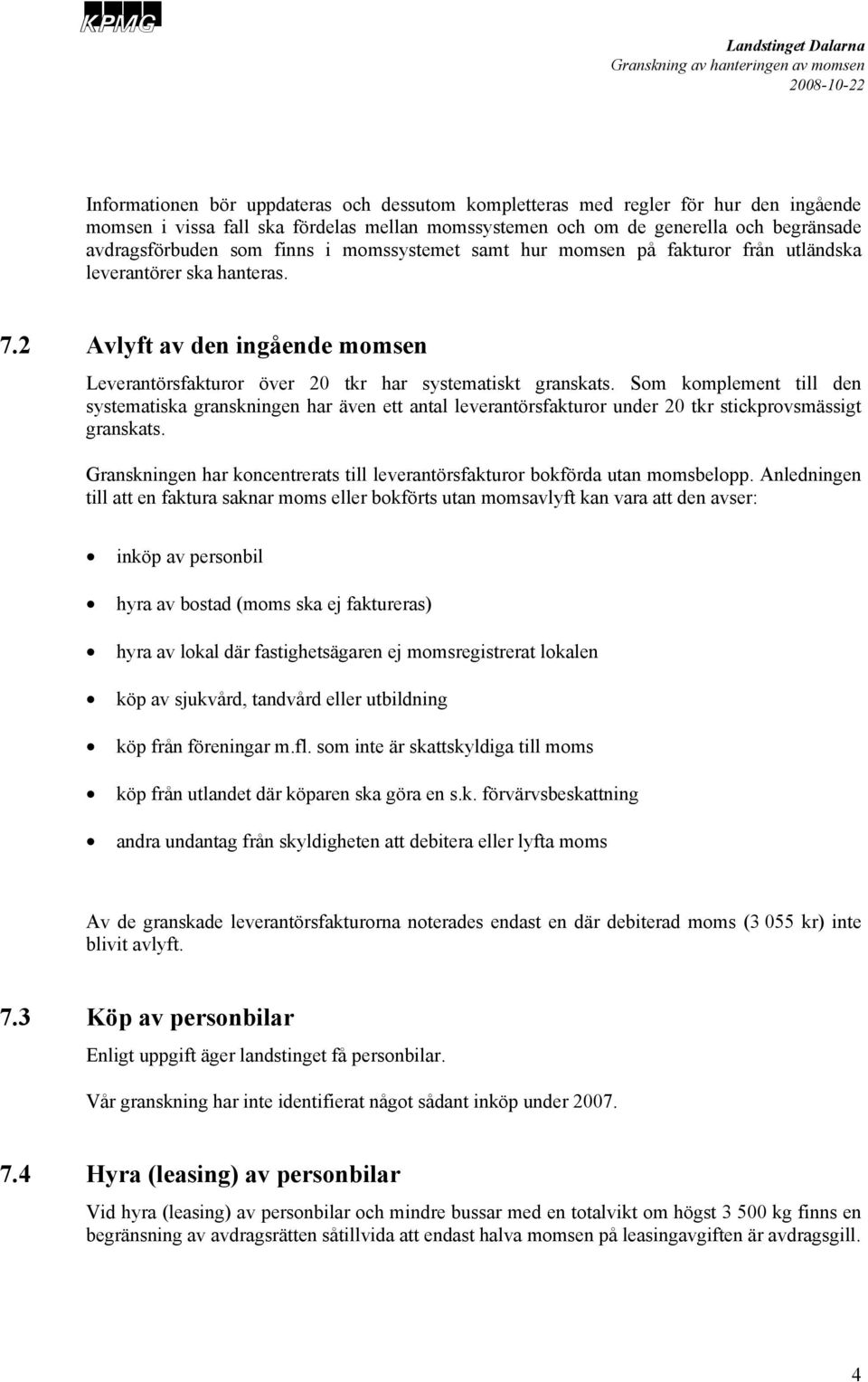 Som komplement till den systematiska granskningen har även ett antal leverantörsfakturor under 20 tkr stickprovsmässigt granskats.