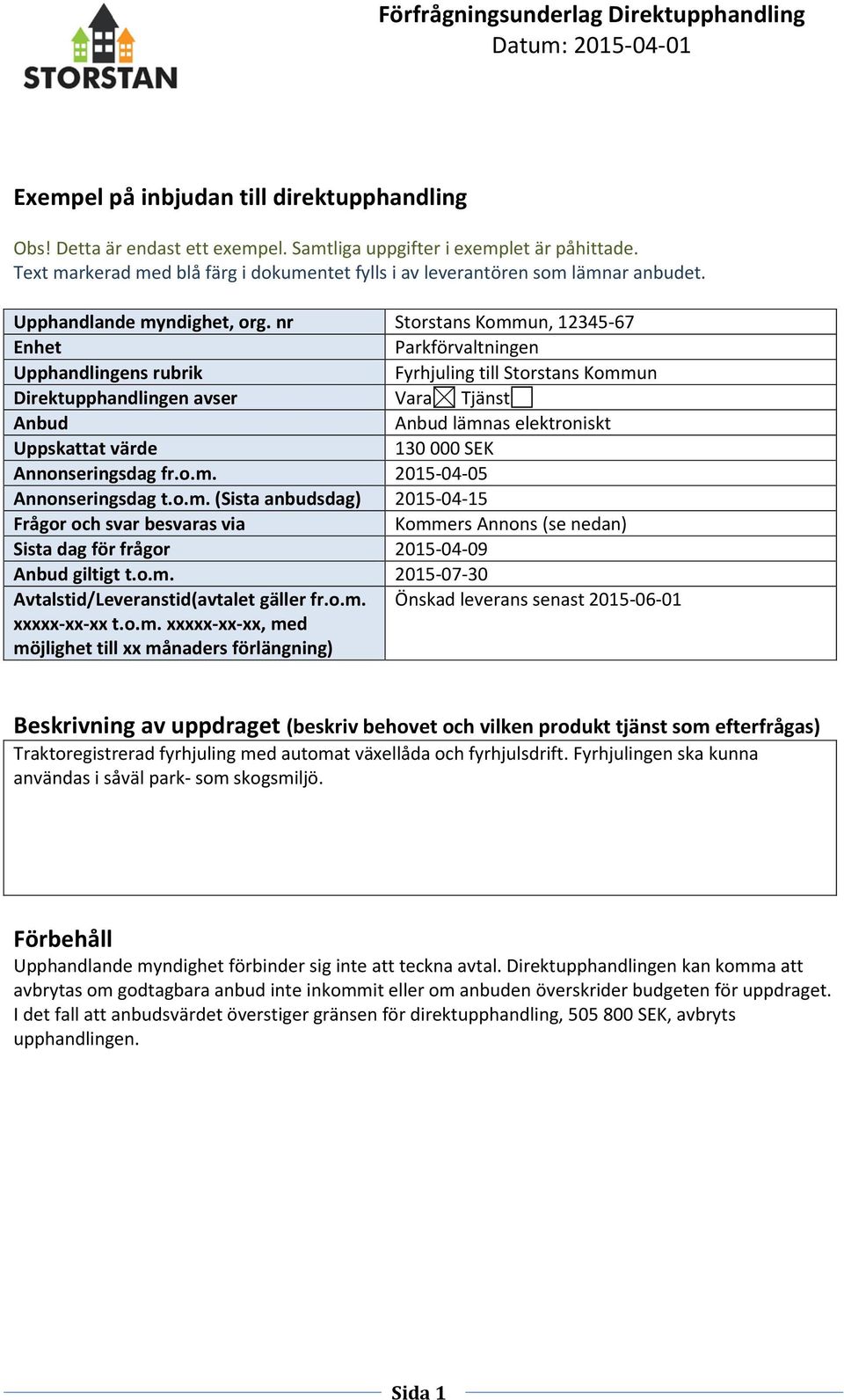 nr Storstans Kommun, 12345-67 Enhet Parkförvaltningen Upphandlingens rubrik Fyrhjuling till Storstans Kommun Direktupphandlingen avser Vara Tjänst Anbud Anbud lämnas elektroniskt Uppskattat värde 130