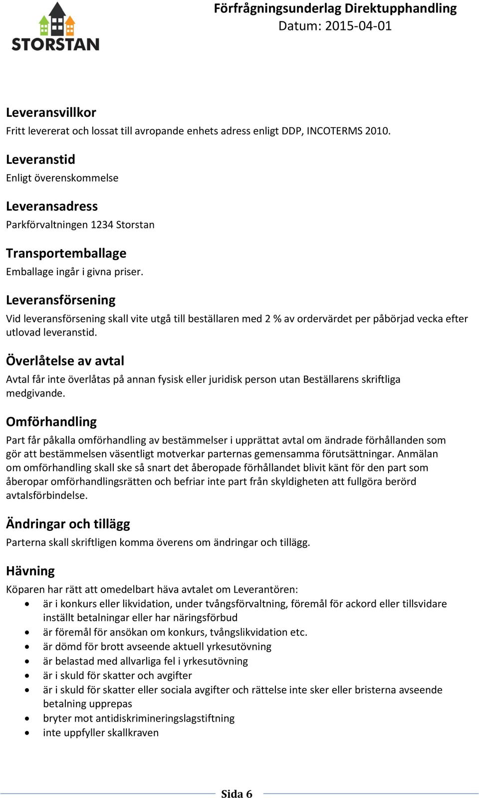 Leveransförsening Vid leveransförsening skall vite utgå till beställaren med 2 % av ordervärdet per påbörjad vecka efter utlovad leveranstid.