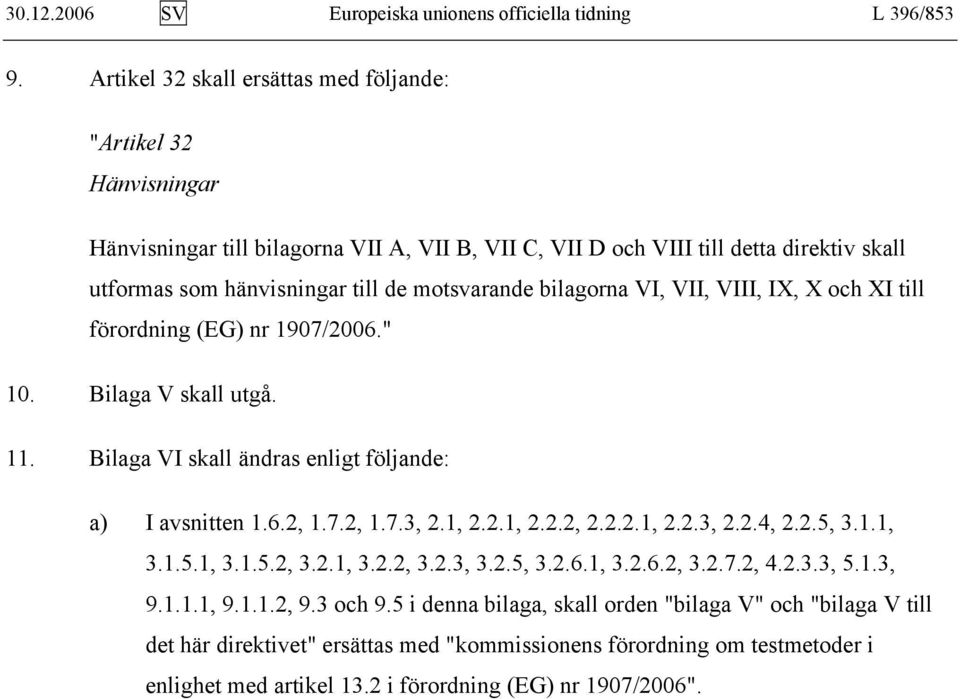 motsvarande bilagorna VI, VII, VIII, IX, X och XI till förordning (EG) nr 1907/2006." 10. Bilaga V skall utgå. 11. Bilaga VI skall ändras enligt följande: a) I avsnitten 1.6.2, 1.7.2, 1.7.3, 2.1, 2.2.1, 2.2.2, 2.