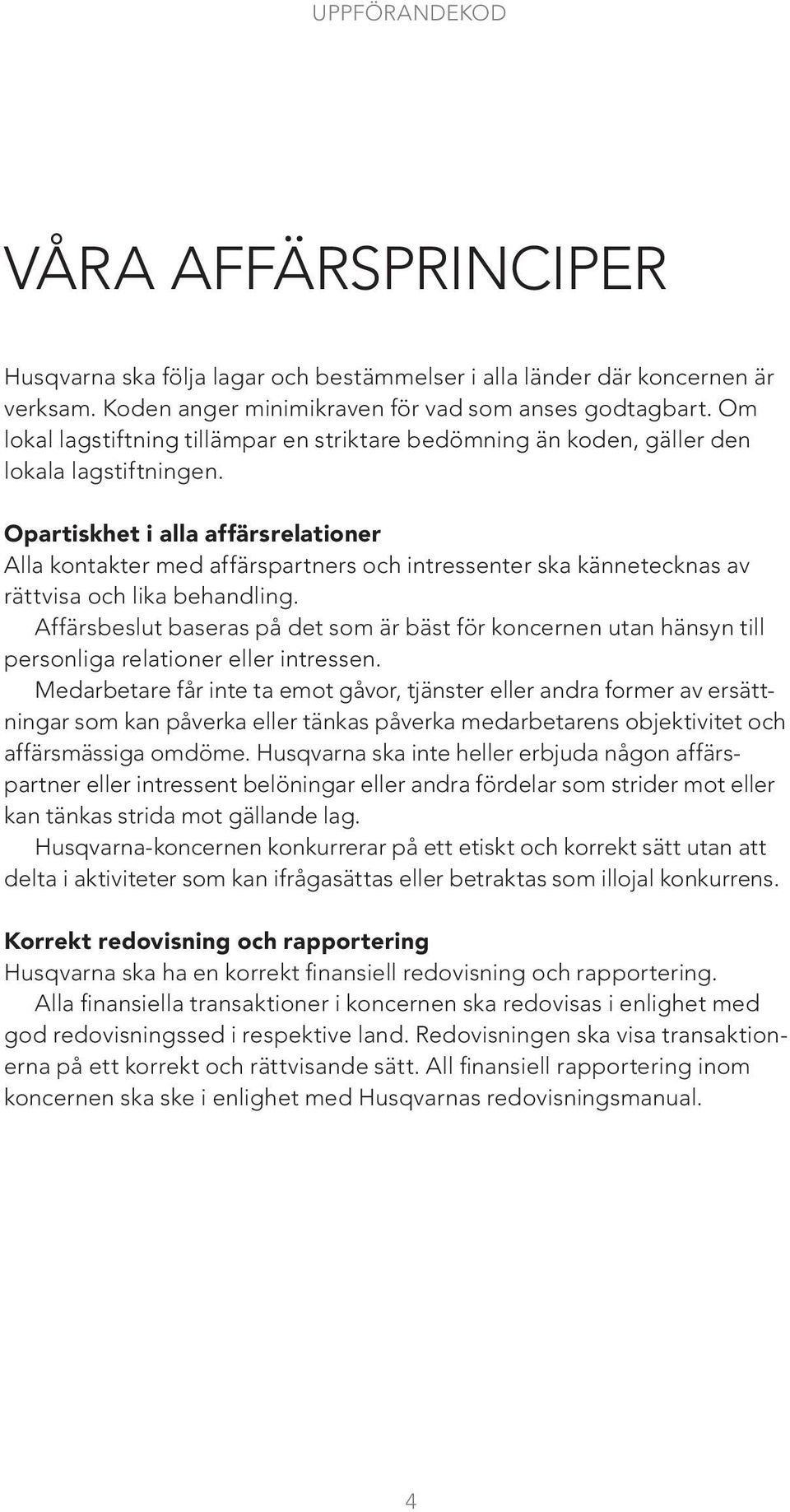 Opartiskhet i alla affärsrelationer Alla kontakter med affärspartners och intressenter ska kännetecknas av rättvisa och lika behandling.