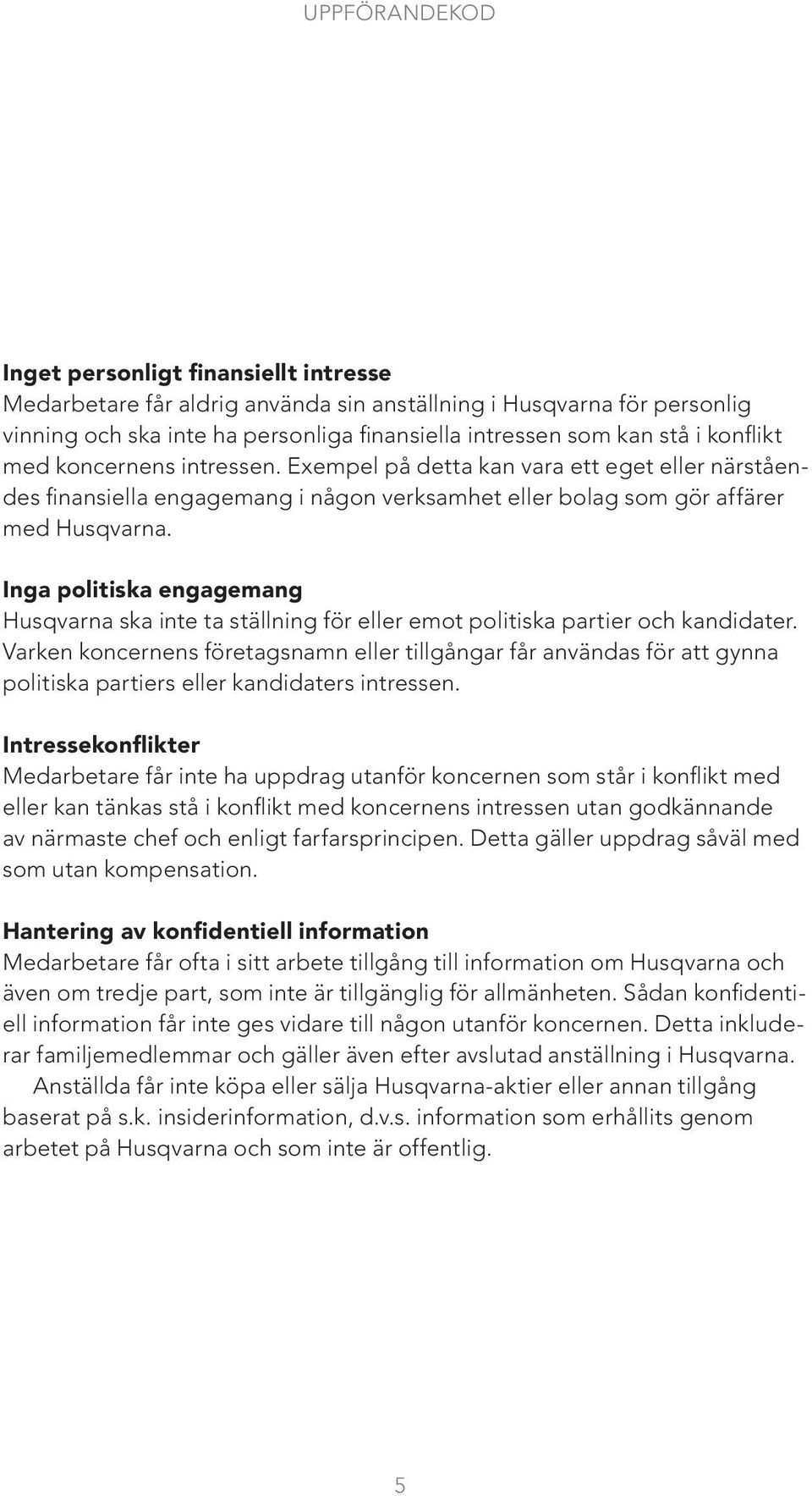 Inga politiska engagemang Husqvarna ska inte ta ställning för eller emot politiska partier och kandidater.