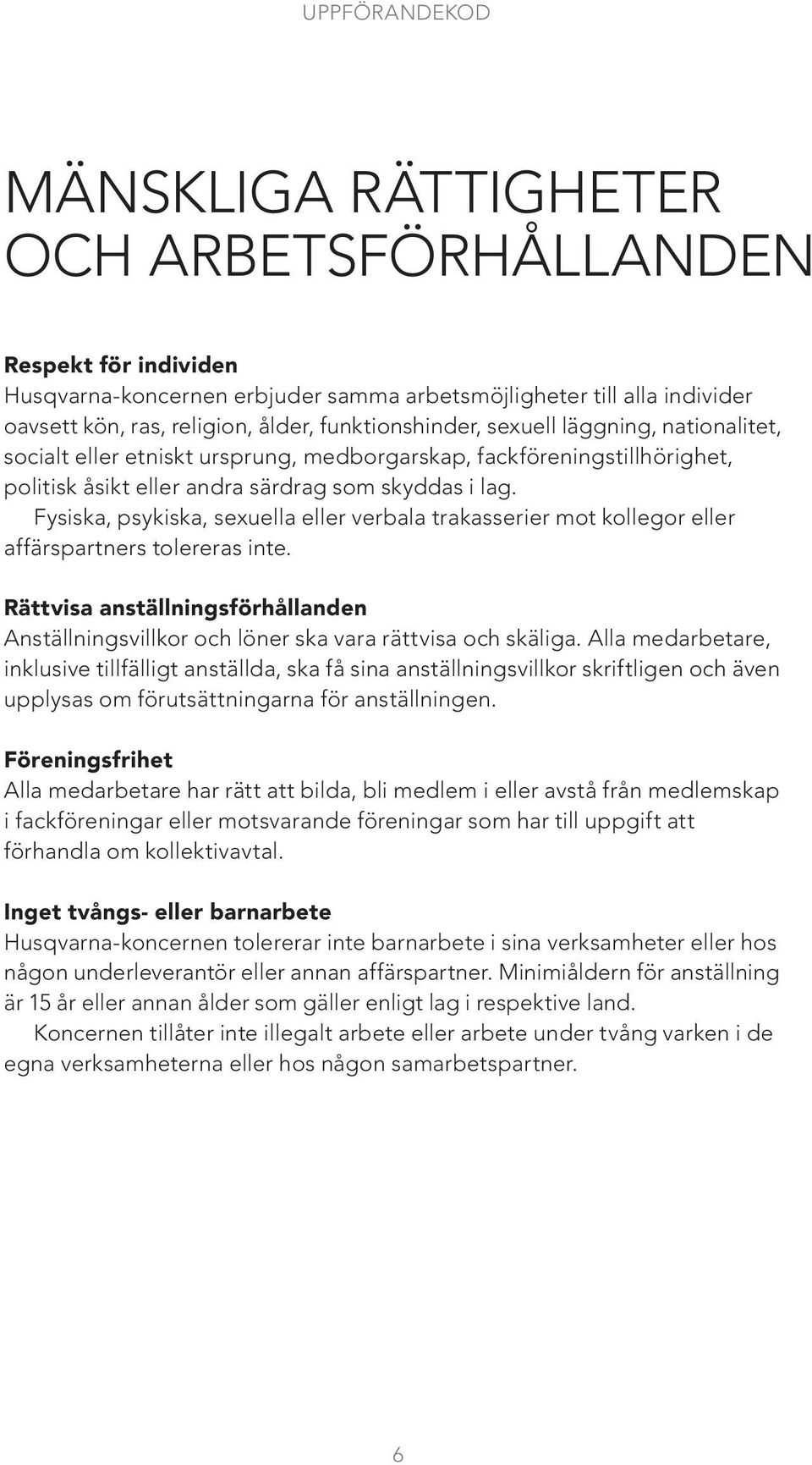 Fysiska, psykiska, sexuella eller verbala trakasserier mot kollegor eller affärspartners tolereras inte. Rättvisa anställningsförhållanden Anställningsvillkor och löner ska vara rättvisa och skäliga.