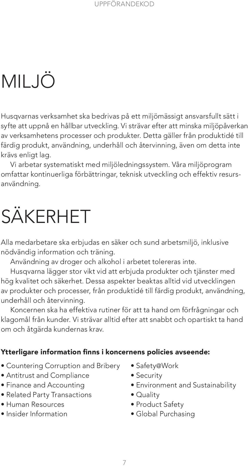 Detta gäller från produktidé till färdig produkt, användning, underhåll och återvinning, även om detta inte krävs enligt lag. Vi arbetar systematiskt med miljöledningssystem.