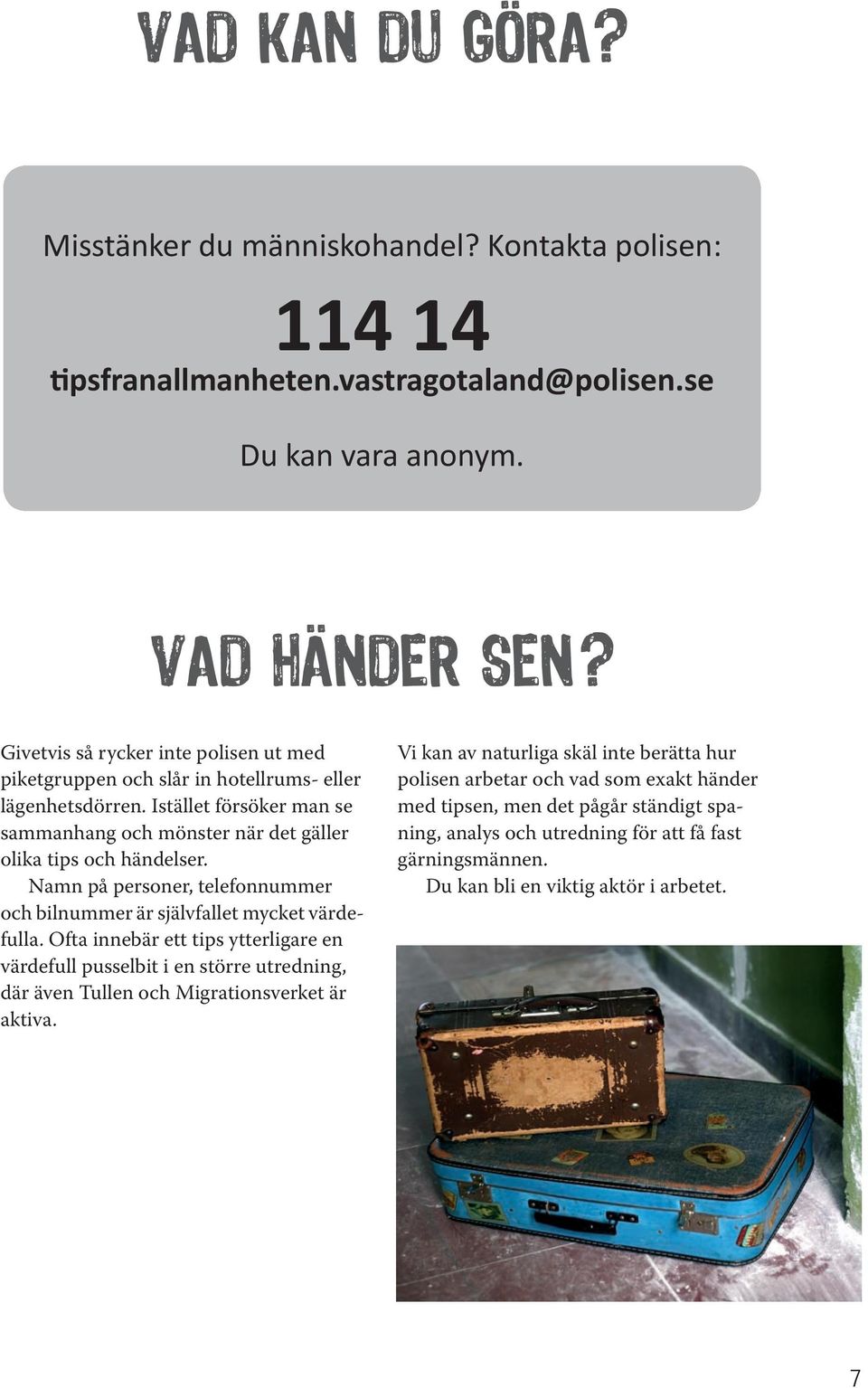 Istället försöker man se sammanhang och mönster när det gäller olika tips och händelser. Namn på personer, telefonnummer och bilnummer är självfallet mycket värdefulla.