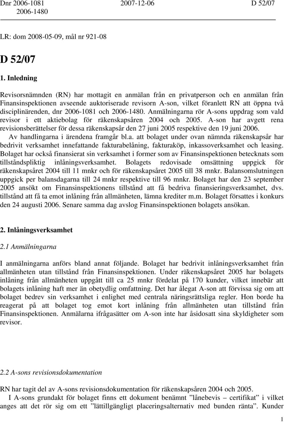 disciplinärenden, dnr 2006-1081 och 2006-1480. Anmälningarna rör A-sons uppdrag som vald revisor i ett aktiebolag för räkenskapsåren 2004 och 2005.