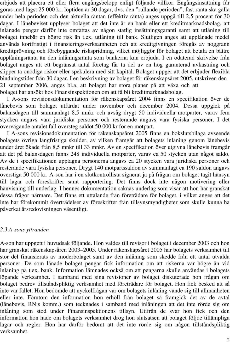 I lånebeviset upplyser bolaget att det inte är en bank eller ett kreditmarknadsbolag, att inlånade pengar därför inte omfattas av någon statlig insättningsgaranti samt att utlåning till bolaget