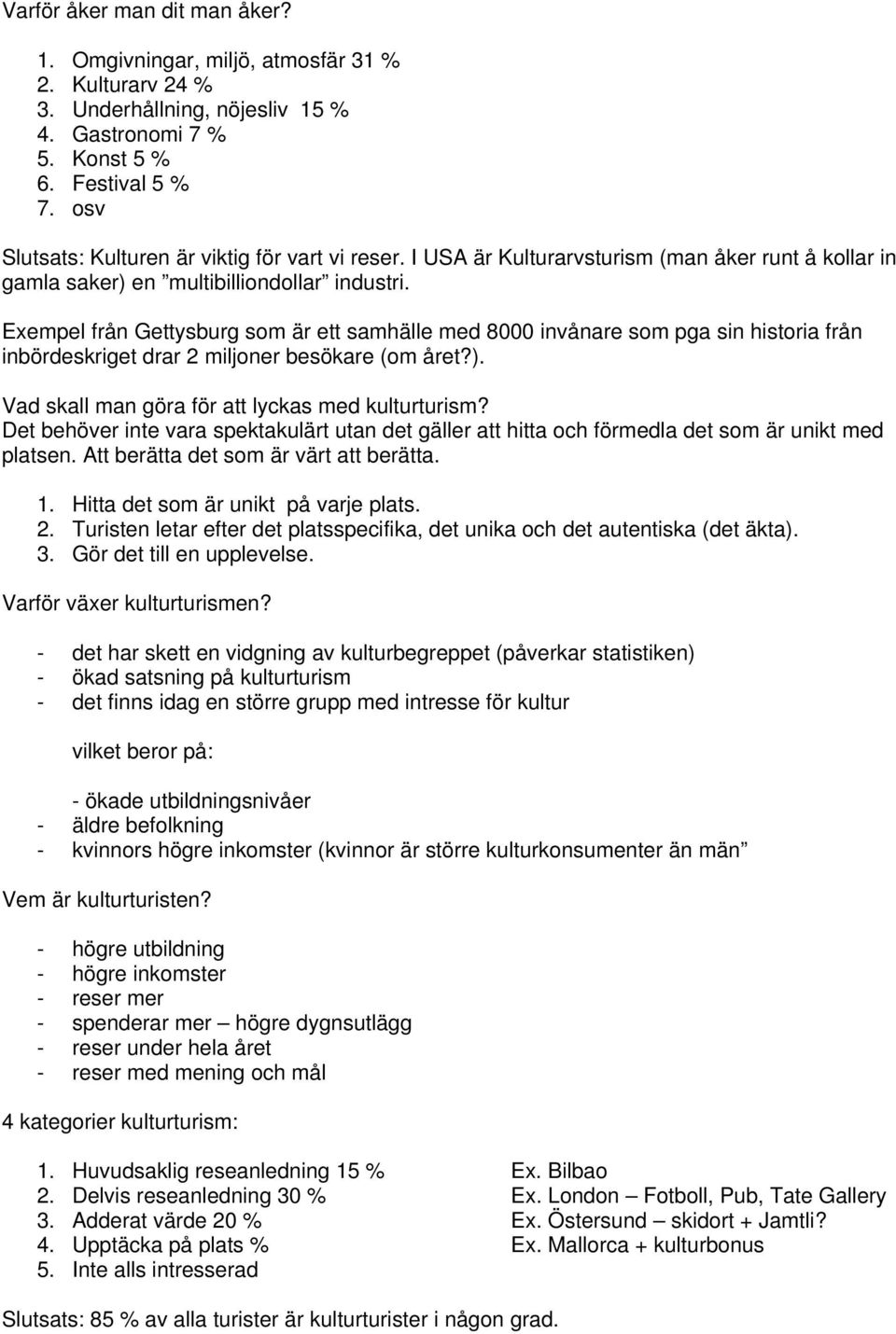 Exempel från Gettysburg som är ett samhälle med 8000 invånare som pga sin historia från inbördeskriget drar 2 miljoner besökare (om året?). Vad skall man göra för att lyckas med kulturturism?