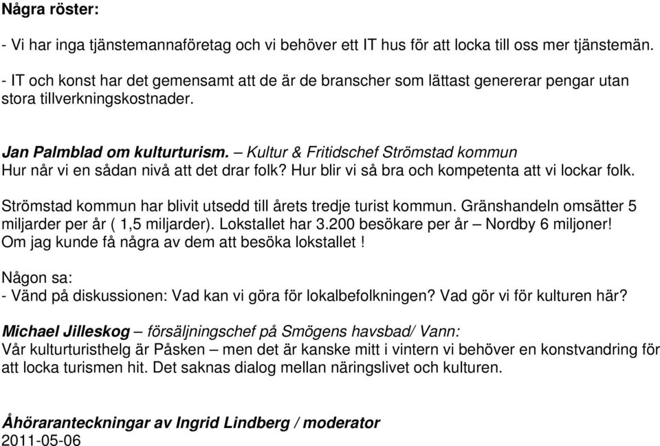 Kultur & Fritidschef Strömstad kommun Hur når vi en sådan nivå att det drar folk? Hur blir vi så bra och kompetenta att vi lockar folk.