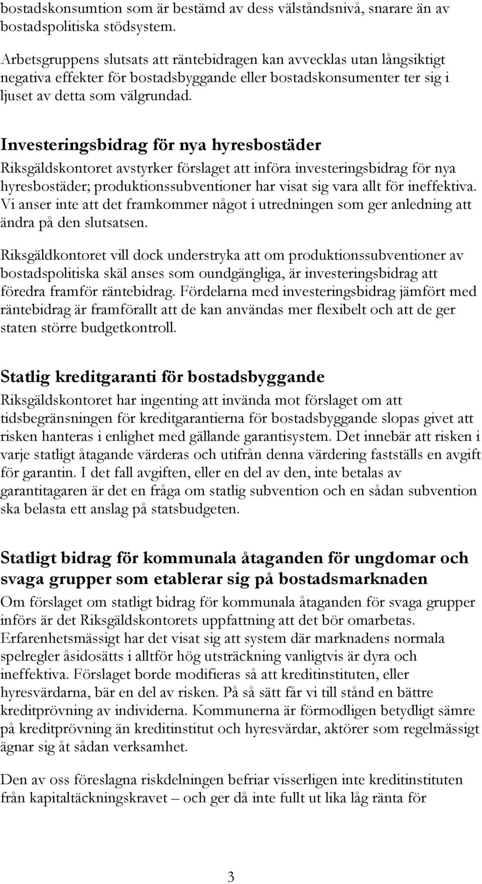 Investeringsbidrag för nya hyresbostäder Riksgäldskontoret avstyrker förslaget att införa investeringsbidrag för nya hyresbostäder; produktionssubventioner har visat sig vara allt för ineffektiva.