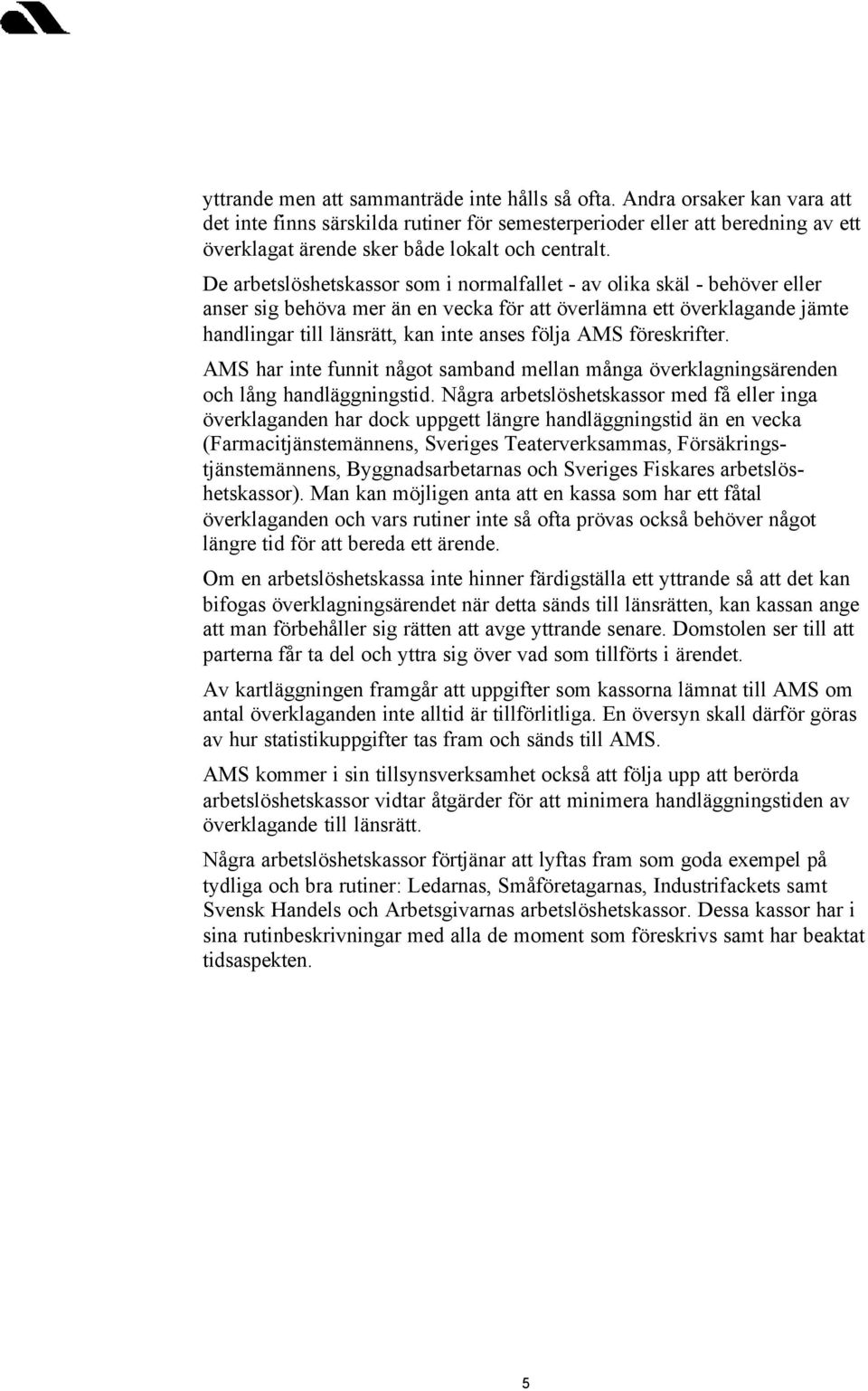 De arbetslöshetskassor som i normalfallet - av olika skäl - behöver eller anser sig behöva mer än en vecka för att överlämna ett överklagande jämte handlingar till länsrätt, kan inte anses följa AMS