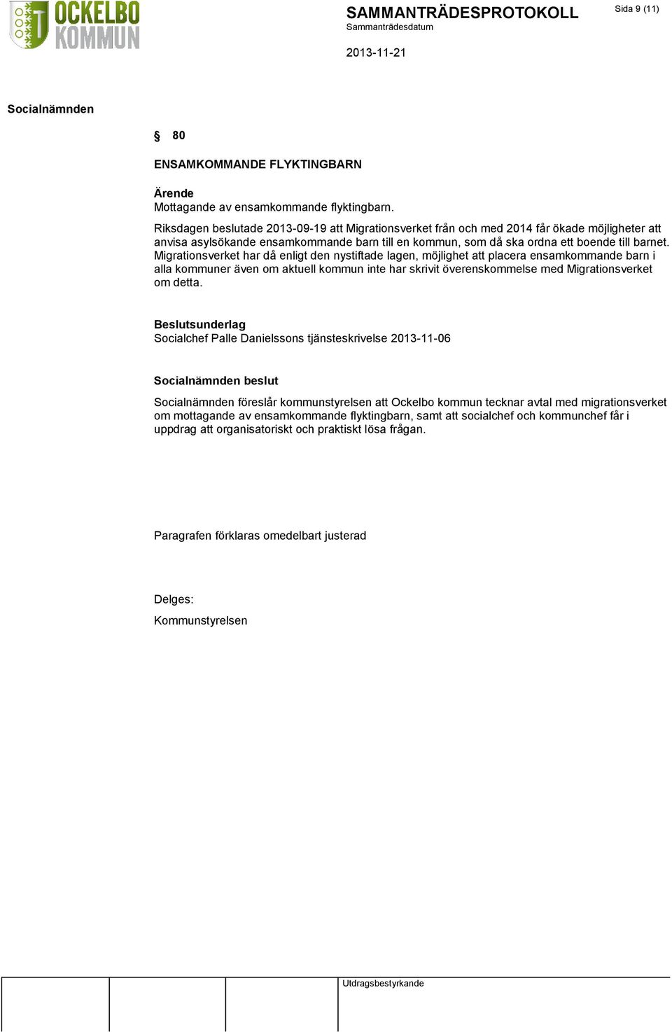 Migrationsverket har då enligt den nystiftade lagen, möjlighet att placera ensamkommande barn i alla kommuner även om aktuell kommun inte har skrivit överenskommelse med Migrationsverket om detta.