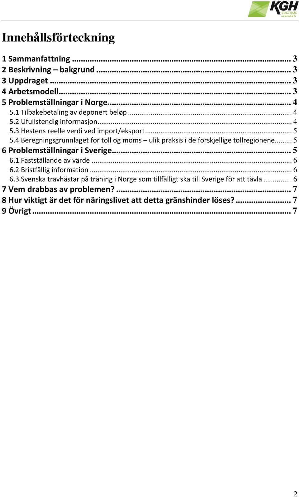 4 Beregningsgrunnlaget for toll og moms ulik praksis i de forskjellige tollregionene... 5 6 Problemställningar i Sverige... 5 6.1 Fastställande av värde... 6 6.